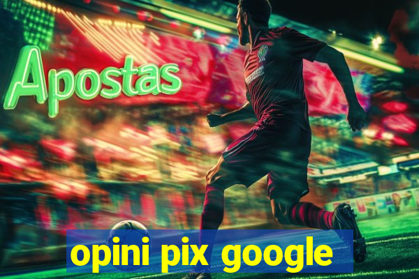 opini pix google